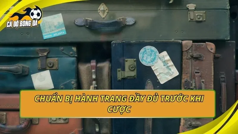 Chuẩn bị hành trang đầy đủ trước khi cược