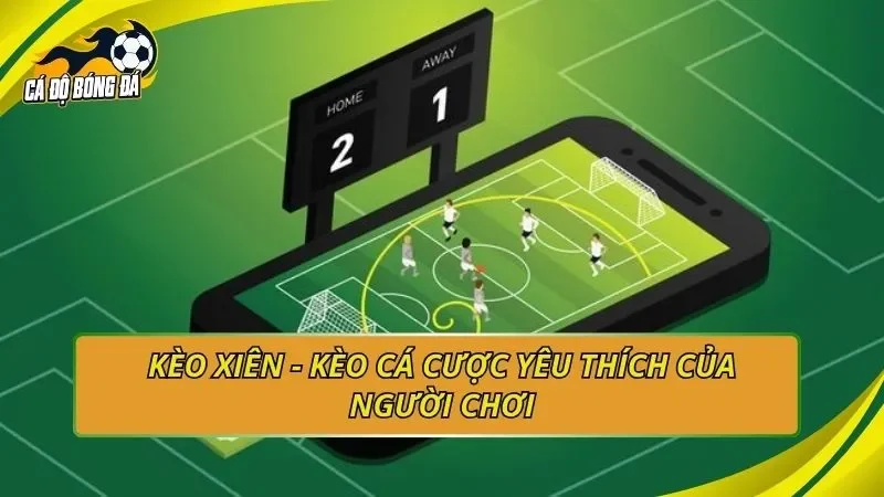 Kèo xiên - kèo cá cược yêu thích của người chơi