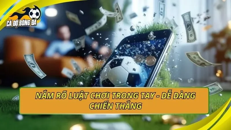Nắm rõ luật chơi trong tay - Dễ dàng chiến thắng