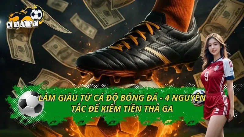 Làm Giàu Từ Cá Độ Bóng Đá - 4 Nguyên Tắc Để Kiếm Tiền Thả Ga